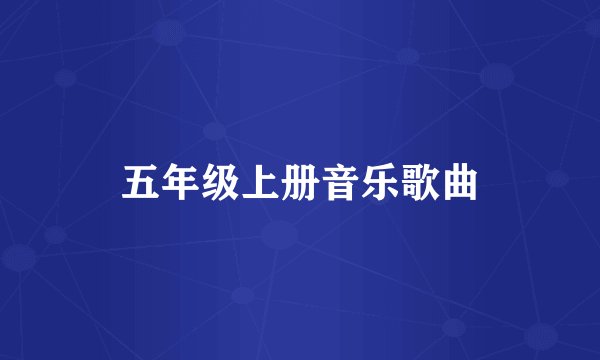 五年级上册音乐歌曲