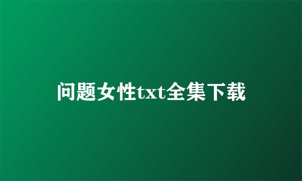 问题女性txt全集下载