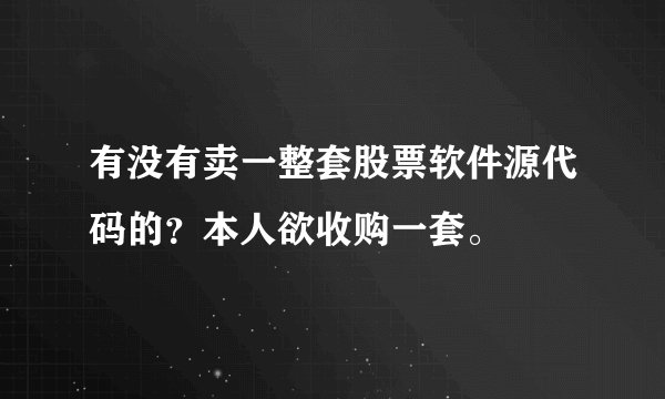 有没有卖一整套股票软件源代码的？本人欲收购一套。