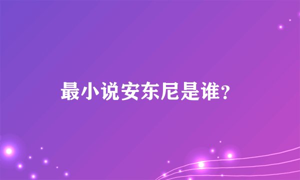 最小说安东尼是谁？