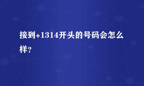 接到+1314开头的号码会怎么样？