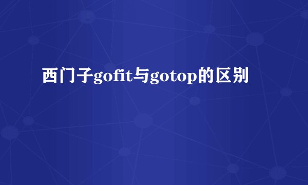 西门子gofit与gotop的区别