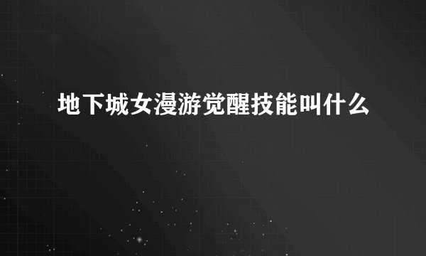 地下城女漫游觉醒技能叫什么