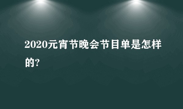 2020元宵节晚会节目单是怎样的?