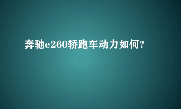 奔驰e260轿跑车动力如何?