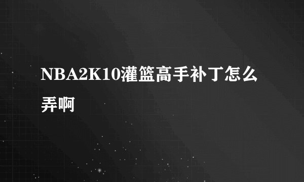 NBA2K10灌篮高手补丁怎么弄啊