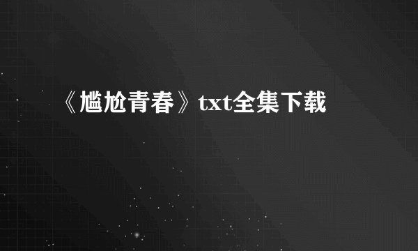 《尴尬青春》txt全集下载