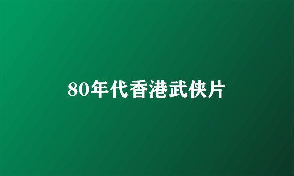80年代香港武侠片