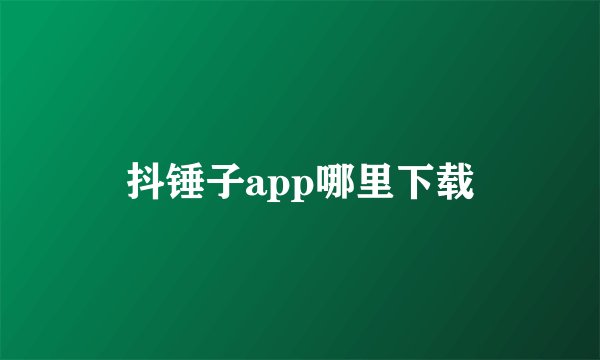 抖锤子app哪里下载