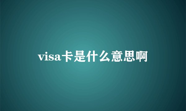 visa卡是什么意思啊