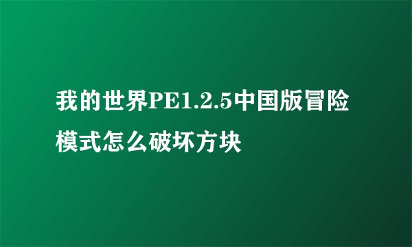 我的世界PE1.2.5中国版冒险模式怎么破坏方块