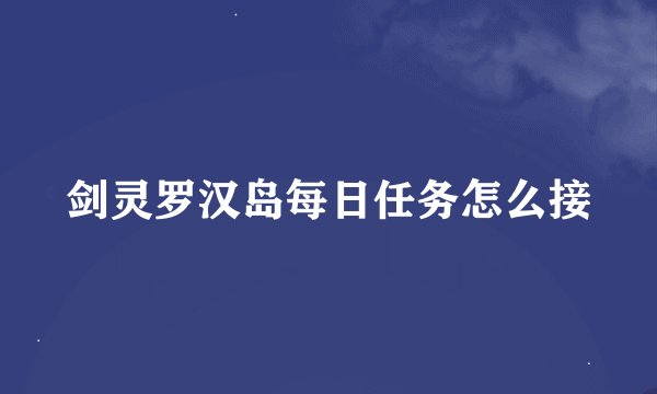 剑灵罗汉岛每日任务怎么接