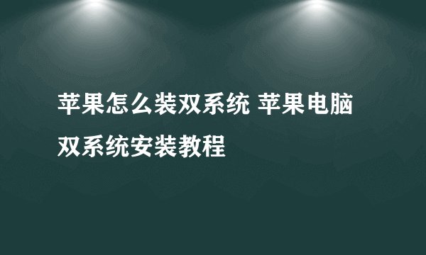 苹果怎么装双系统 苹果电脑双系统安装教程