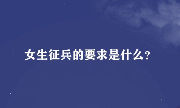 女生征兵的要求是什么？