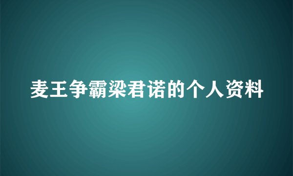 麦王争霸梁君诺的个人资料