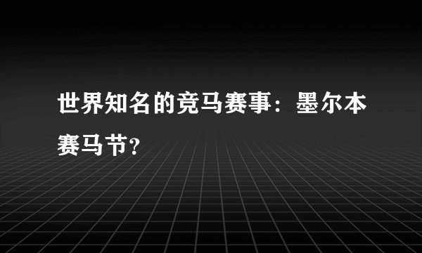 世界知名的竞马赛事：墨尔本赛马节？