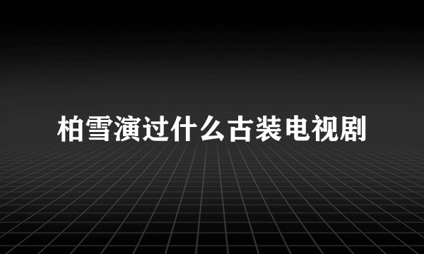 柏雪演过什么古装电视剧
