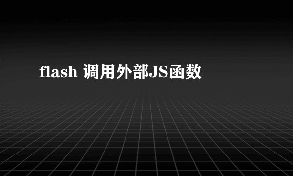 flash 调用外部JS函数