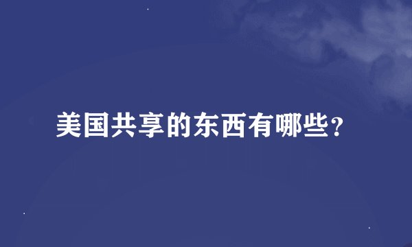 美国共享的东西有哪些？