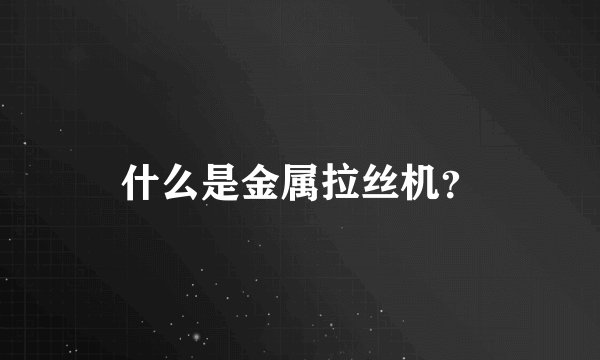 什么是金属拉丝机？