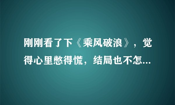刚刚看了下《乘风破浪》，觉得心里憋得慌，结局也不怎么看懂。