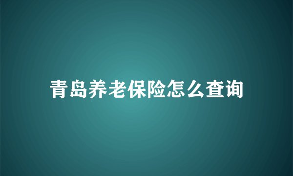 青岛养老保险怎么查询