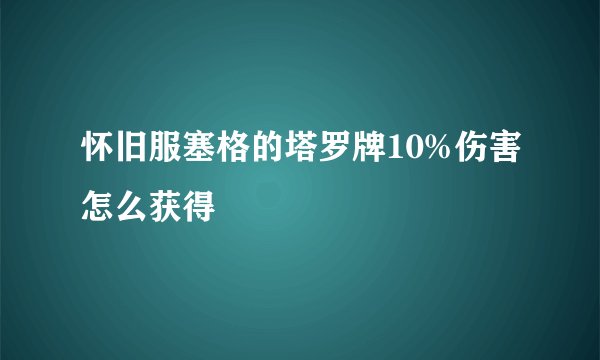 怀旧服塞格的塔罗牌10%伤害怎么获得