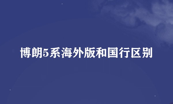 博朗5系海外版和国行区别