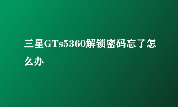 三星GTs5360解锁密码忘了怎么办