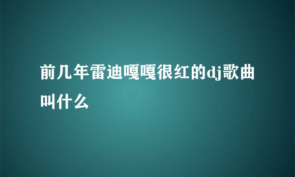 前几年雷迪嘎嘎很红的dj歌曲叫什么