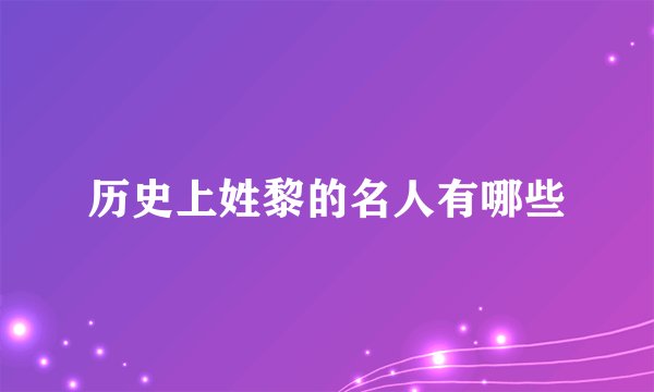 历史上姓黎的名人有哪些