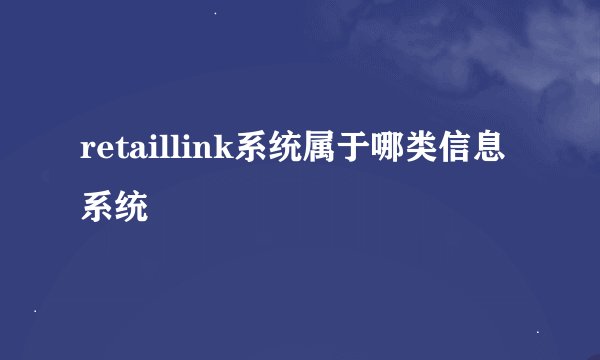 retaillink系统属于哪类信息系统