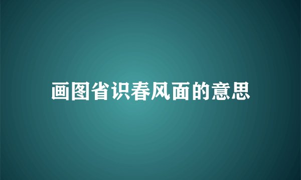 画图省识春风面的意思