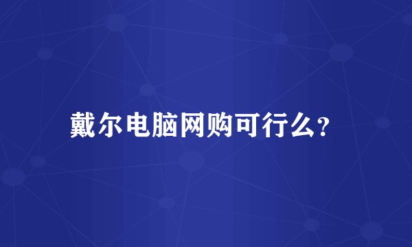 戴尔电脑网购可行么？