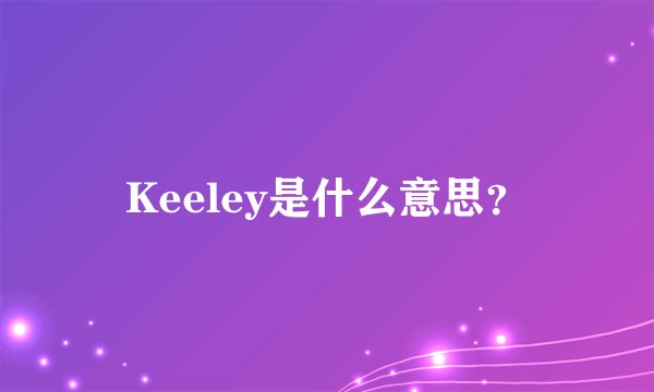 Keeley是什么意思？