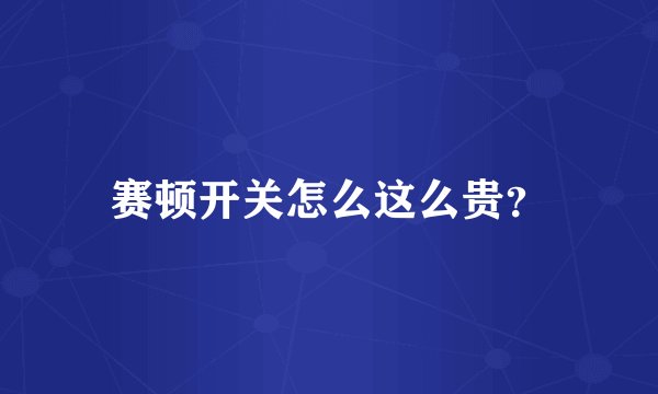 赛顿开关怎么这么贵？
