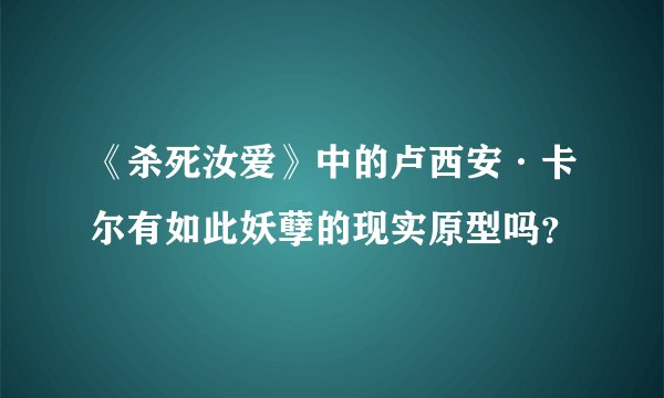 《杀死汝爱》中的卢西安·卡尔有如此妖孽的现实原型吗？