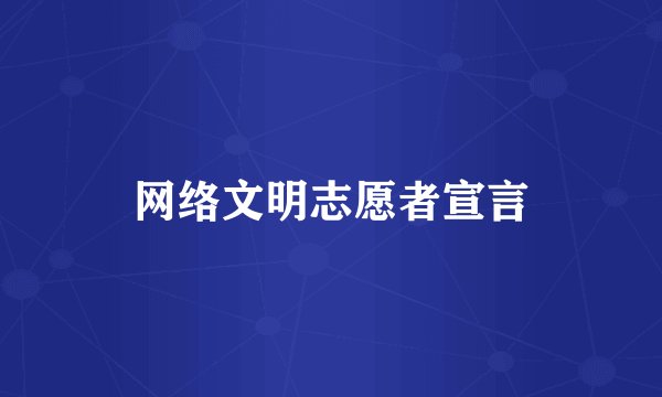 网络文明志愿者宣言