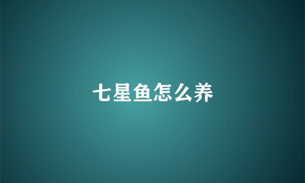 七星鱼怎么养