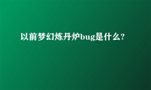 以前梦幻炼丹炉bug是什么?