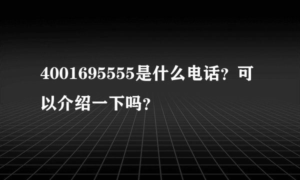 4001695555是什么电话？可以介绍一下吗？