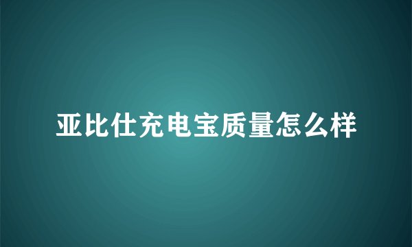 亚比仕充电宝质量怎么样