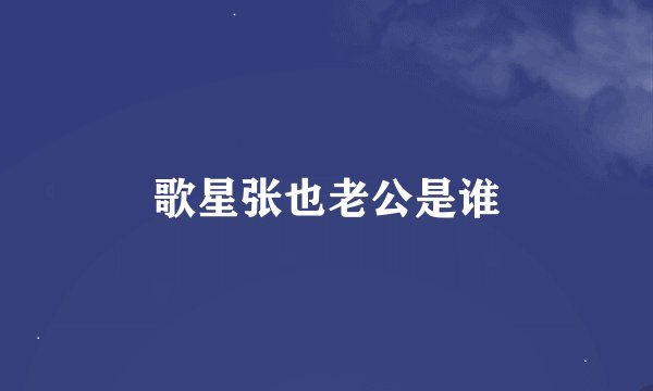 歌星张也老公是谁