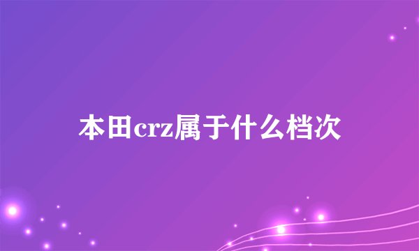 本田crz属于什么档次