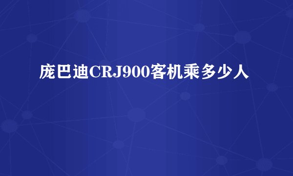 庞巴迪CRJ900客机乘多少人