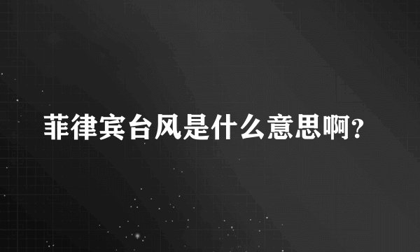 菲律宾台风是什么意思啊？