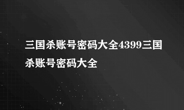 三国杀账号密码大全4399三国杀账号密码大全