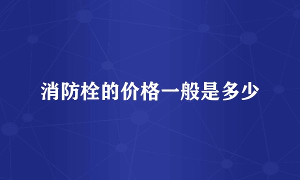 消防栓的价格一般是多少