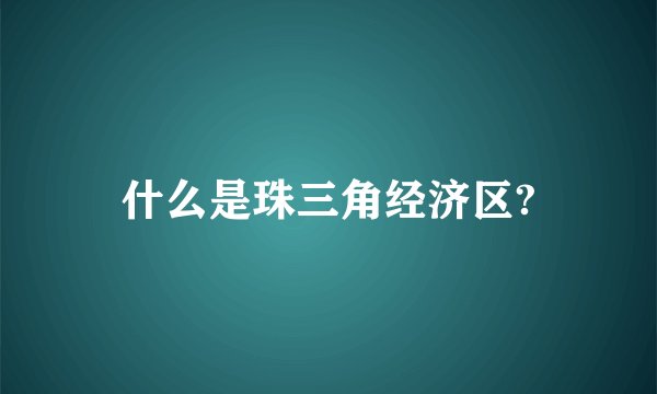 什么是珠三角经济区?