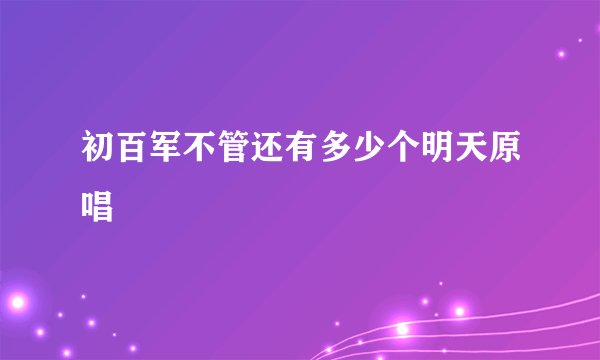 初百军不管还有多少个明天原唱